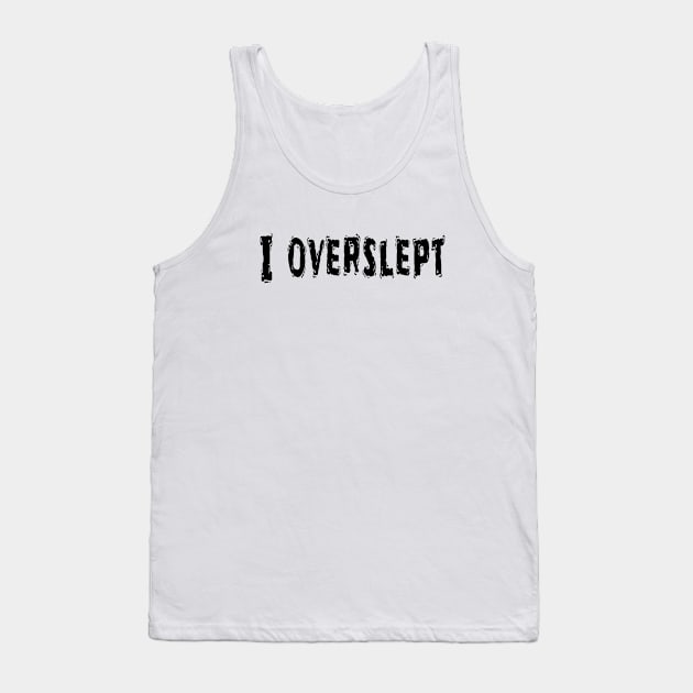 I Overslept, Funny White Lie Party Idea Tank Top by Happysphinx